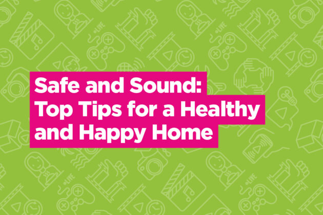 Safe and Sound: Top Tips for a Healthy and Happy Home