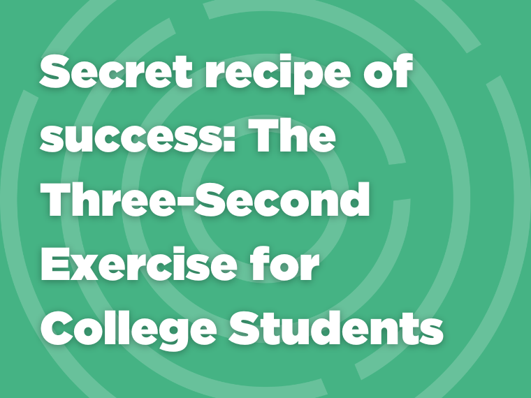 Blog: Secret recipe of success: The three second exercise for college students